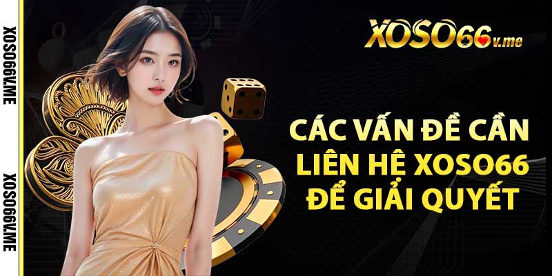 Các vấn đề cần liên hệ Xoso66 để giải quyết