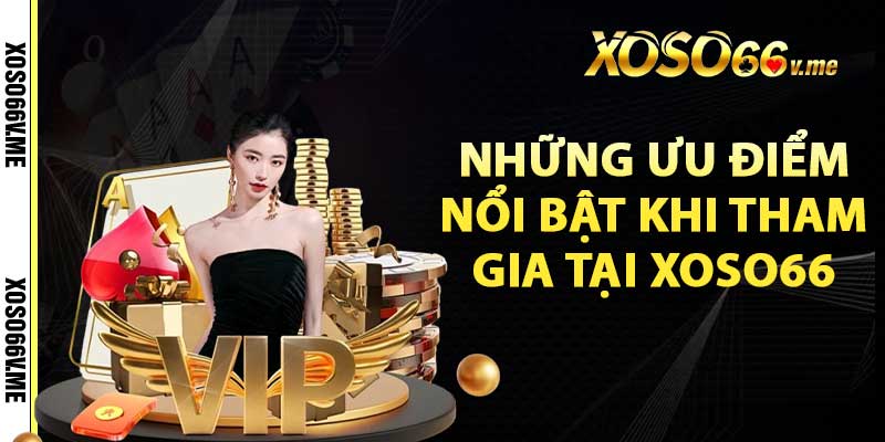 Những ưu điểm nổi bật khi tham gia tại xoso66