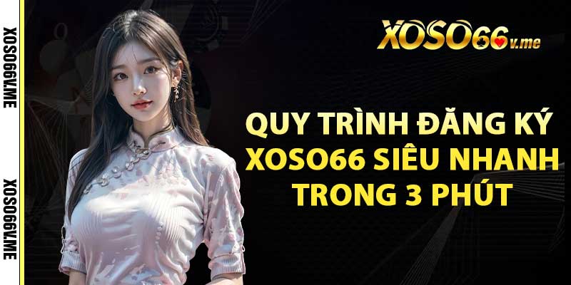 Quy trình đăng ký xoso66 siêu nhanh trong 3 phút